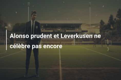 Alonso prudent et Leverkusen ne célèbre pas encore