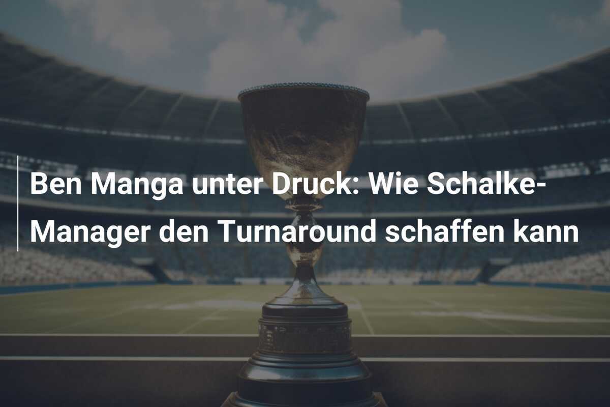 Ben Manga unter Druck: Wie Schalke-Manager den Turnaround schaffen kann