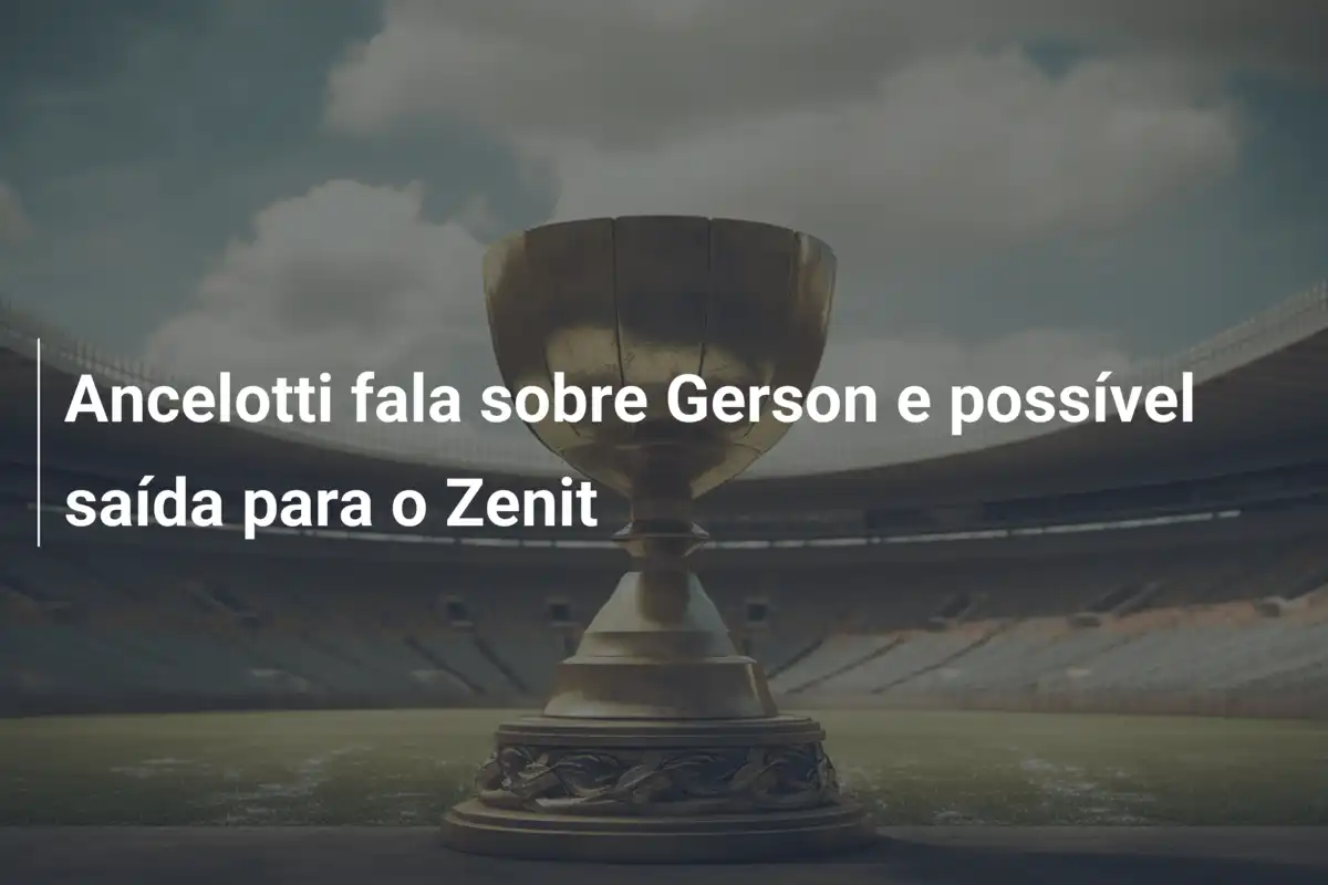 Ancelotti fala sobre Gerson e possível saída para o Zenit