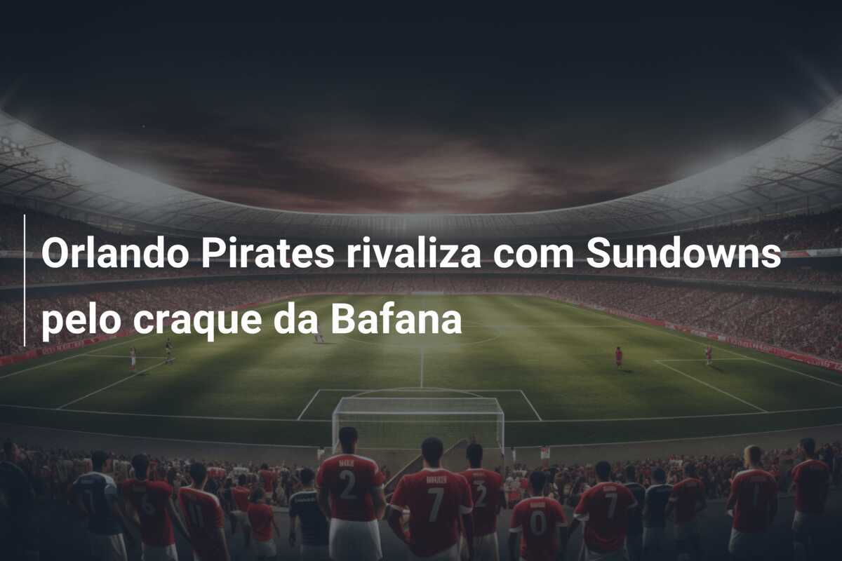 Orlando Pirates rivaliza com Sundowns pelo craque da Bafana