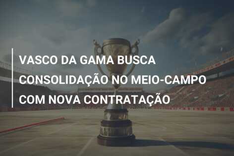 VASCO DA GAMA BUSCA CONSOLIDAÇÃO NO MEIO-CAMPO COM NOVA CONTRATAÇÃO