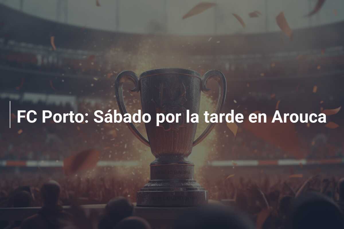 FC Porto: Sábado por la tarde en Arouca
