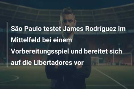 São Paulo testet James Rodríguez im Mittelfeld bei einem Vorbereitungsspiel und bereitet sich auf die Libertadores vor