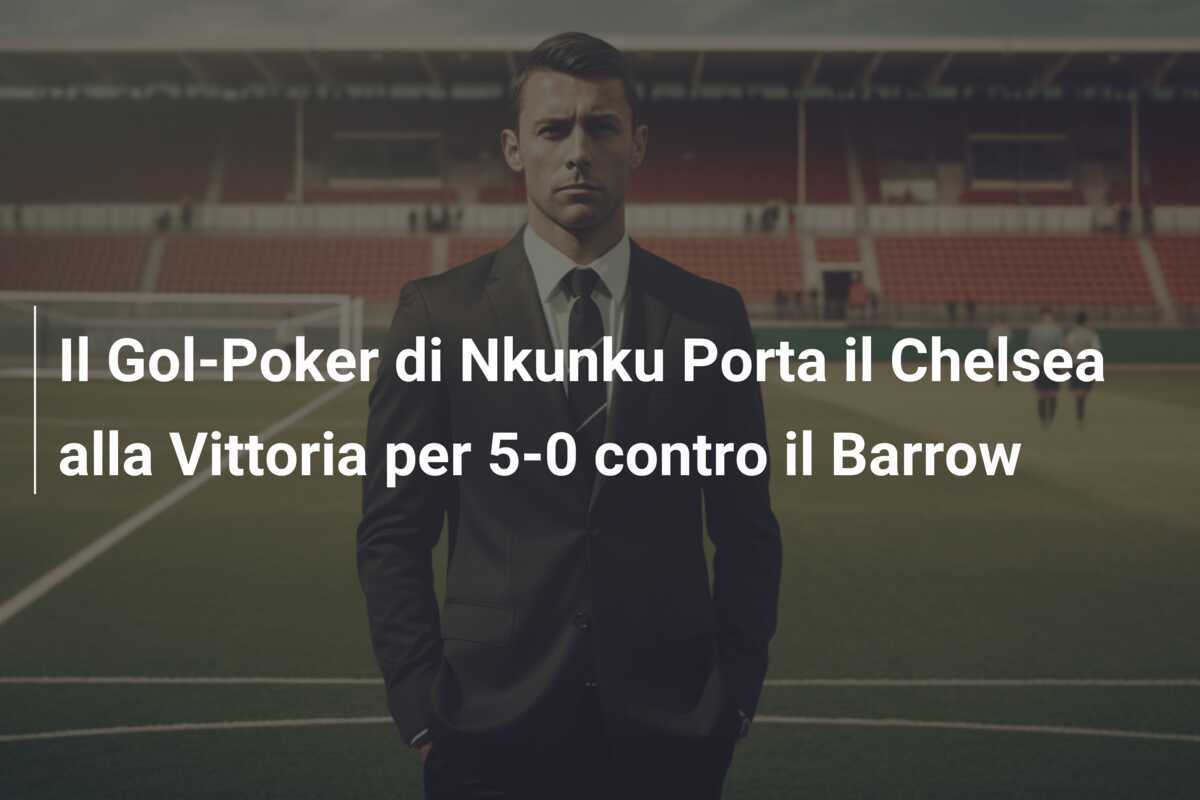 Il Gol-Poker di Nkunku Porta il Chelsea alla Vittoria per 5-0 contro il Barrow