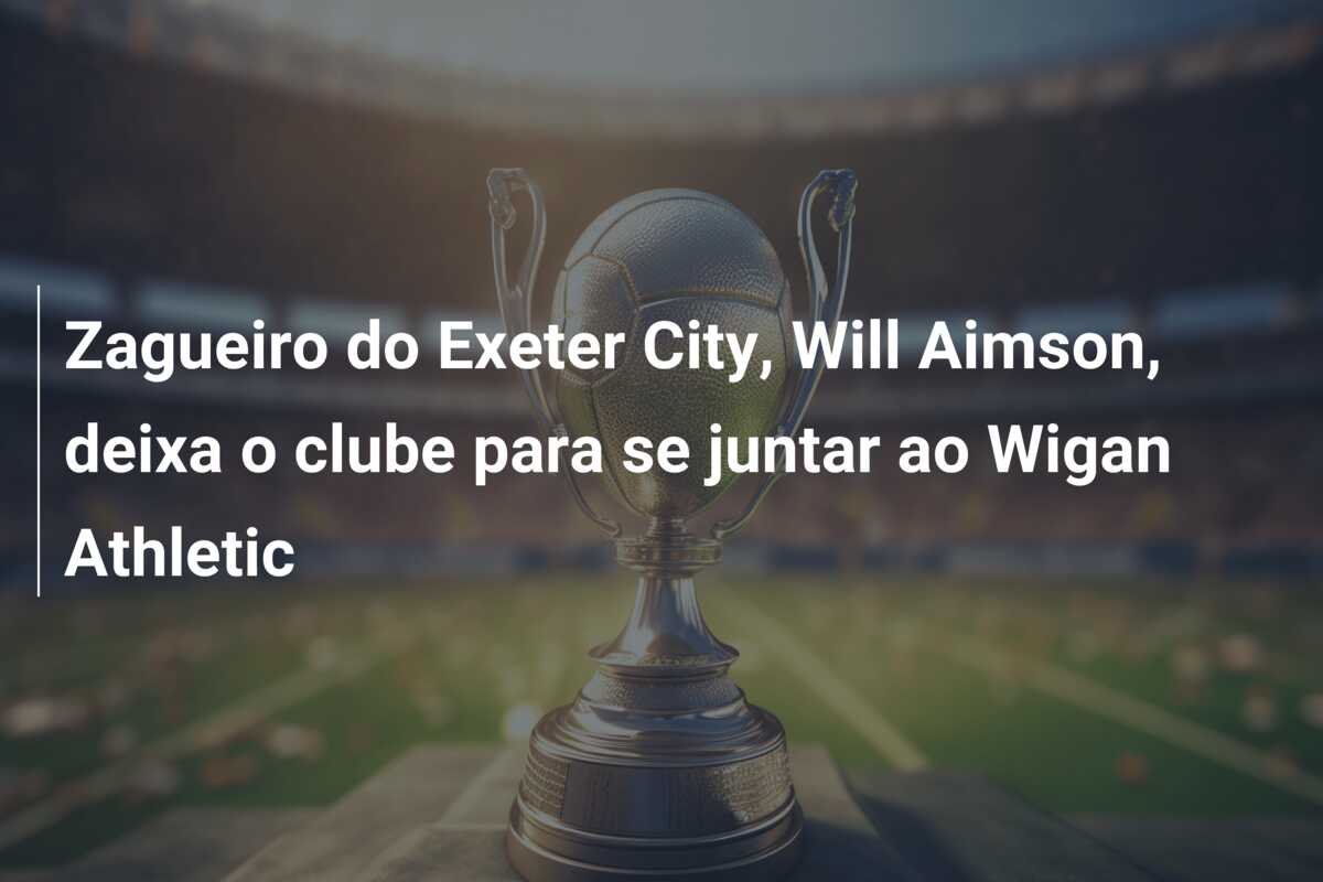 Zagueiro do Exeter City, Will Aimson, deixa o clube para se juntar ao Wigan Athletic