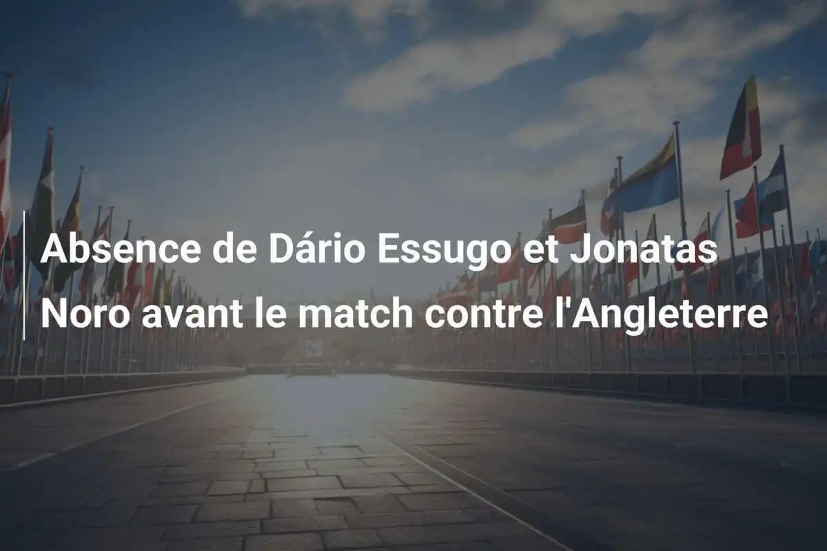 Absence de Dário Essugo et Jonatas Noro avant le match contre l'Angleterre