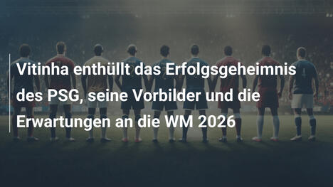 Vitinha enthüllt das Erfolgsgeheimnis des PSG, seine Vorbilder und die Erwartungen an die WM 2026