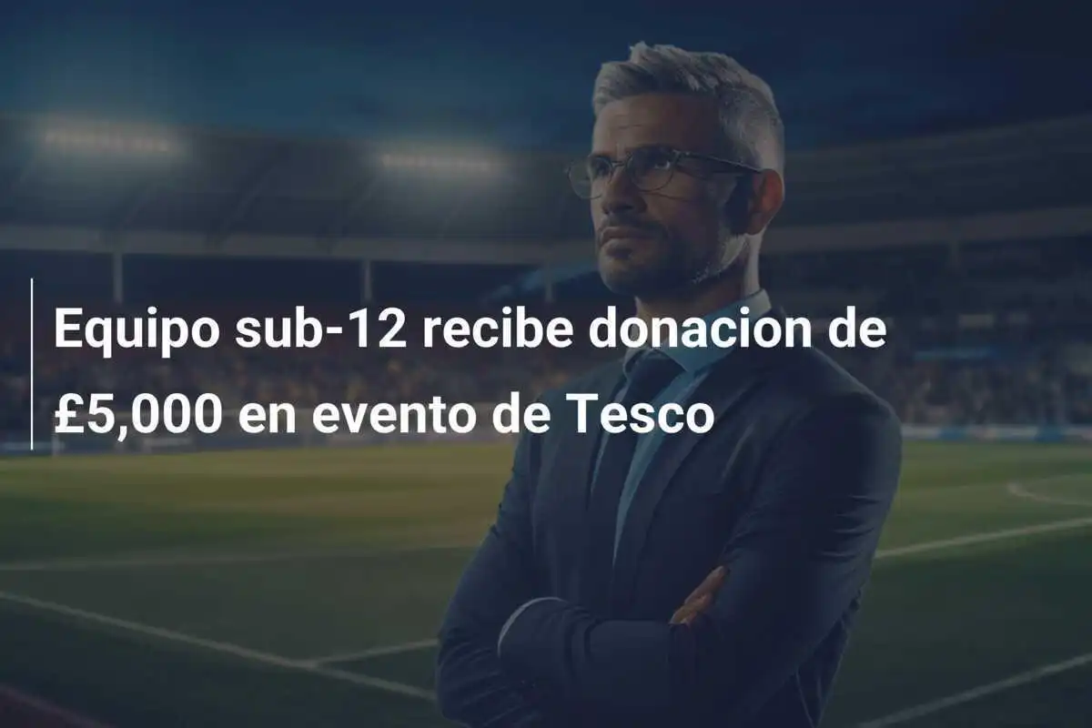 Equipo sub-12 recibe donacion de £5,000 en evento de Tesco