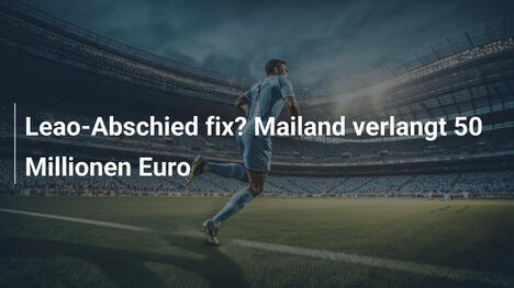Leao-Abschied fix? Mailand verlangt 50 Millionen Euro