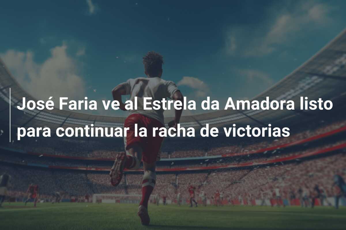 José Faria ve al Estrela da Amadora listo para continuar la racha de victorias