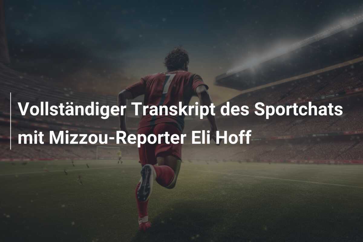 Vollständiger Transkript des Sportchats mit Mizzou-Reporter Eli Hoff