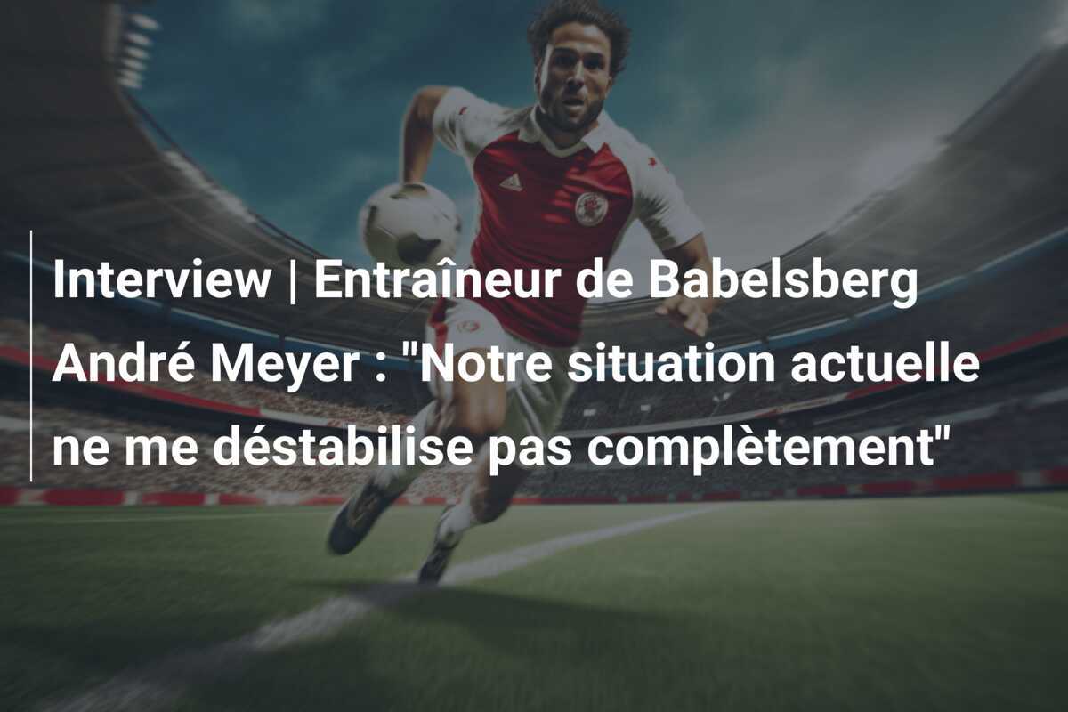 Interview | Entraîneur de Babelsberg André Meyer : "Notre situation actuelle ne me déstabilise pas complètement"