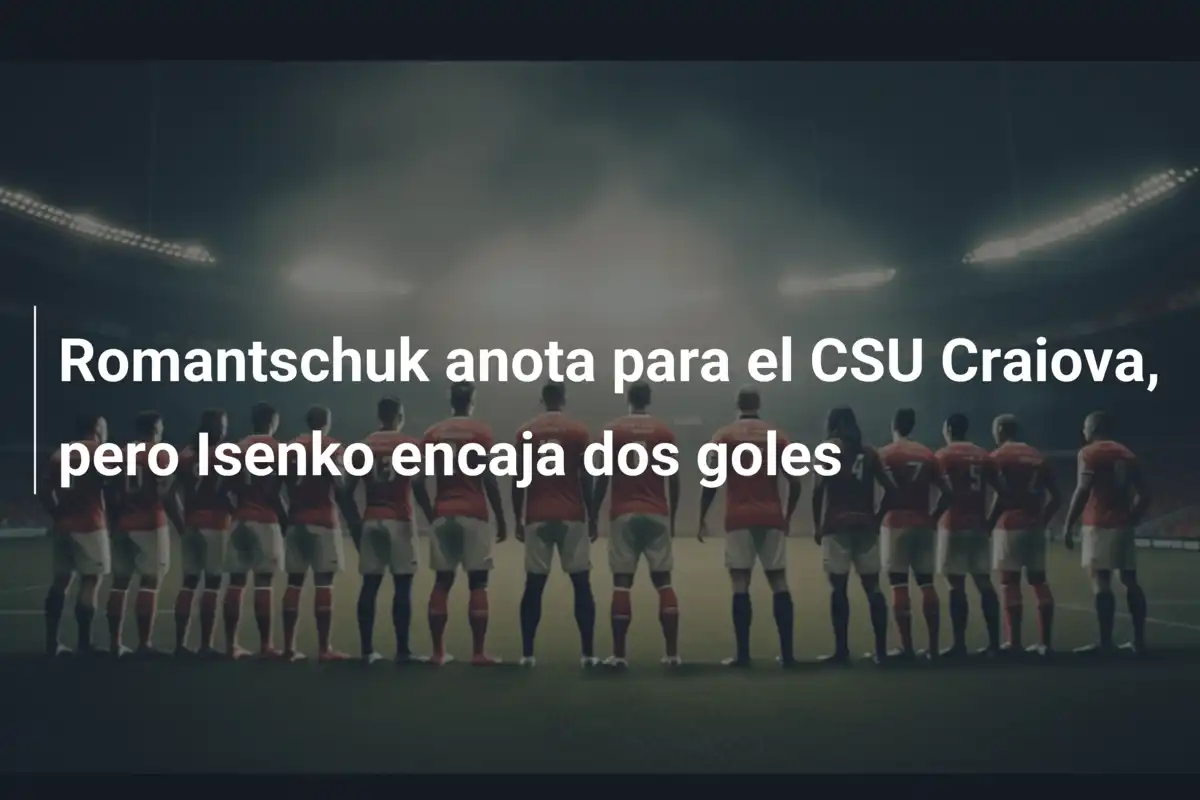Romantschuk anota para el CSU Craiova, pero Isenko encaja dos goles