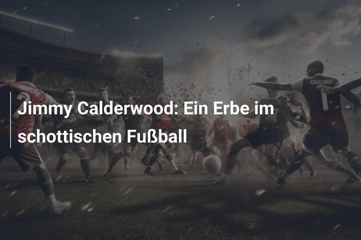 Jimmy Calderwood: Ein Erbe im schottischen Fußball