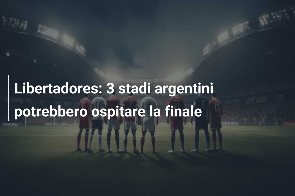 Libertadores: 3 stadi argentini potrebbero ospitare la finale