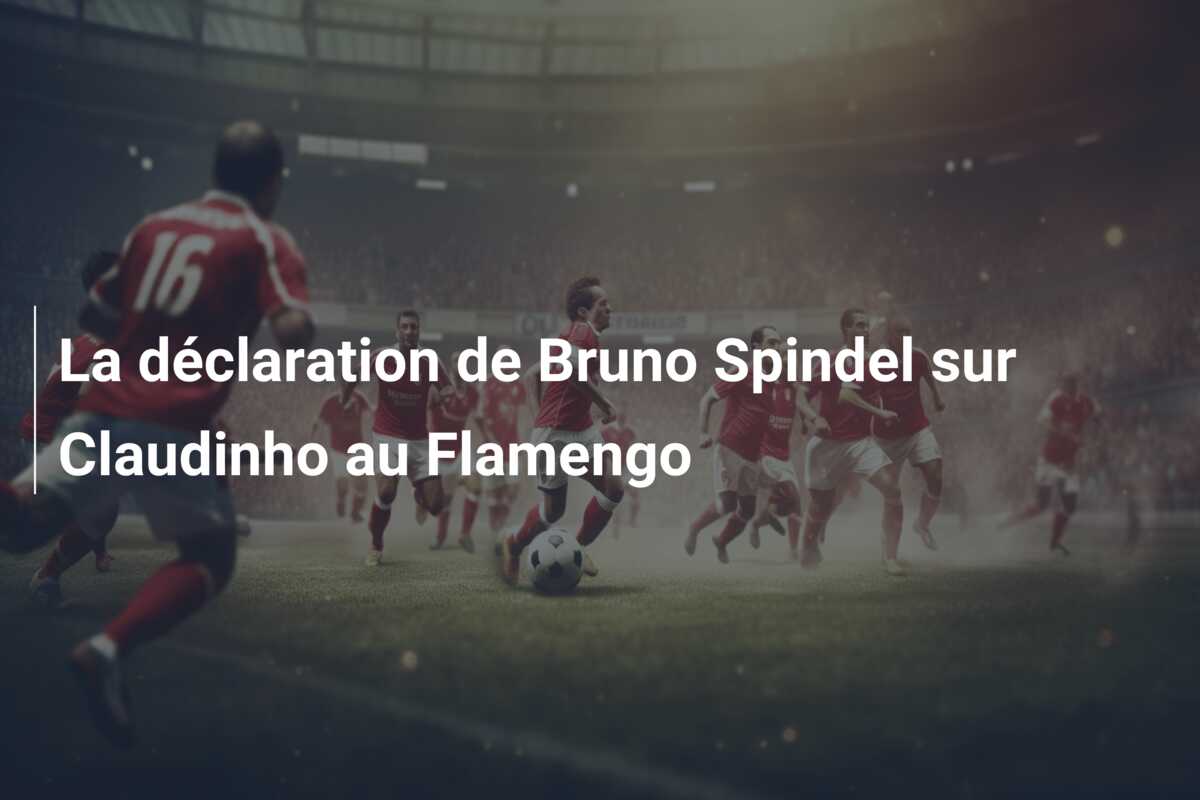 La déclaration de Bruno Spindel sur Claudinho au Flamengo