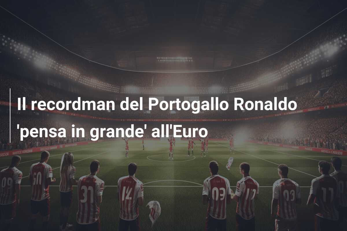 Il recordman del Portogallo Ronaldo ‘pensa in grande’ all’Euro