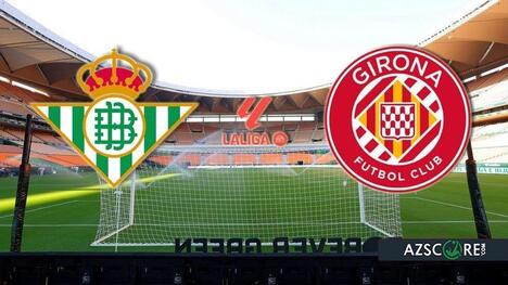Betis vs Girona: Prediction and Match Preview
