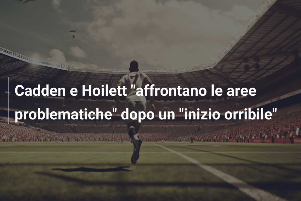Cadden e Hoilett “affrontano le aree problematiche” dopo un “inizio orribile”