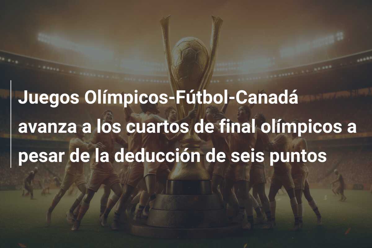 Juegos Olímpicos-Fútbol-Canadá avanza a los cuartos de final olímpicos a pesar de la deducción de seis puntos