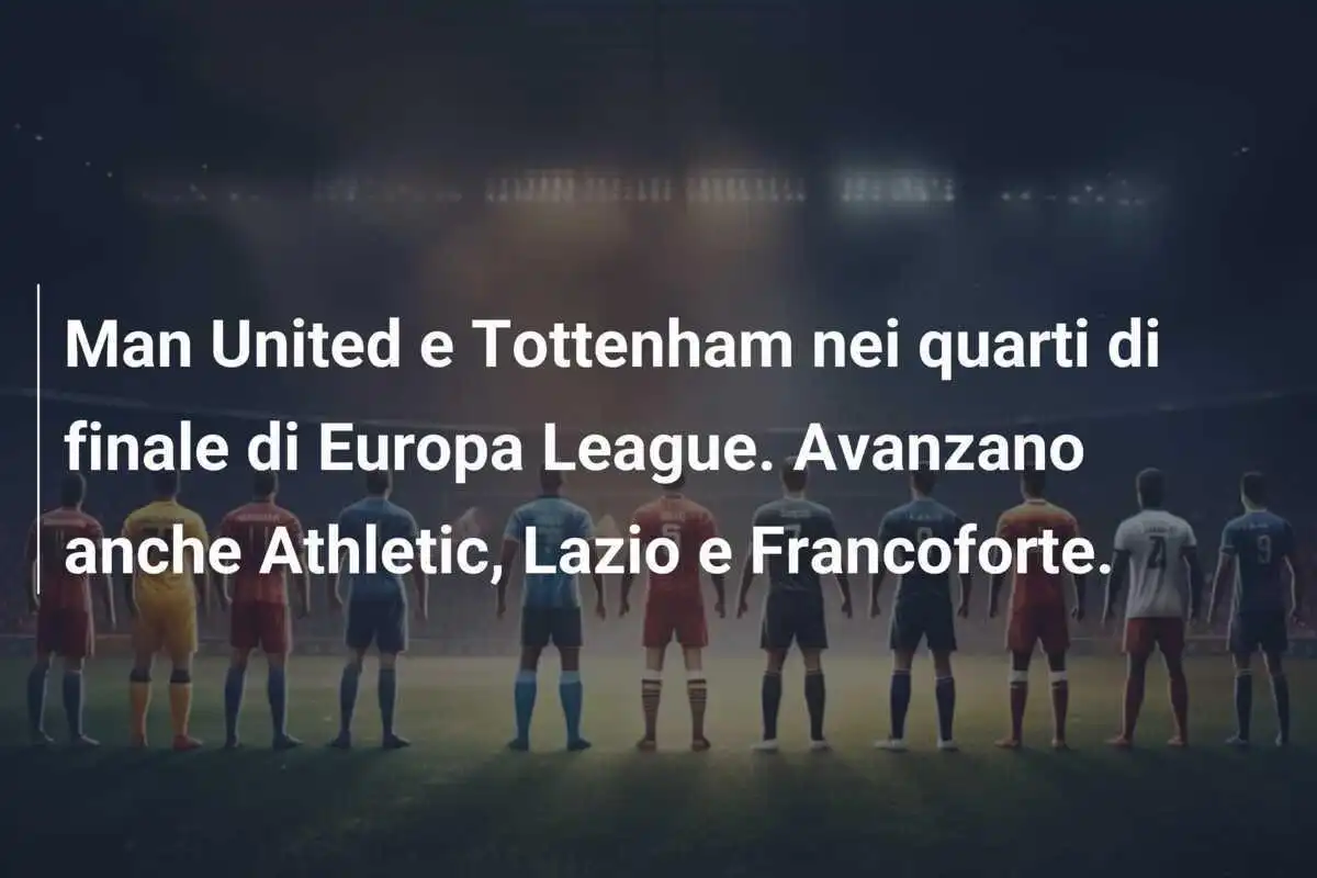 Man United e Tottenham nei quarti di finale di Europa League. Avanzano anche Athletic, Lazio e Francoforte.