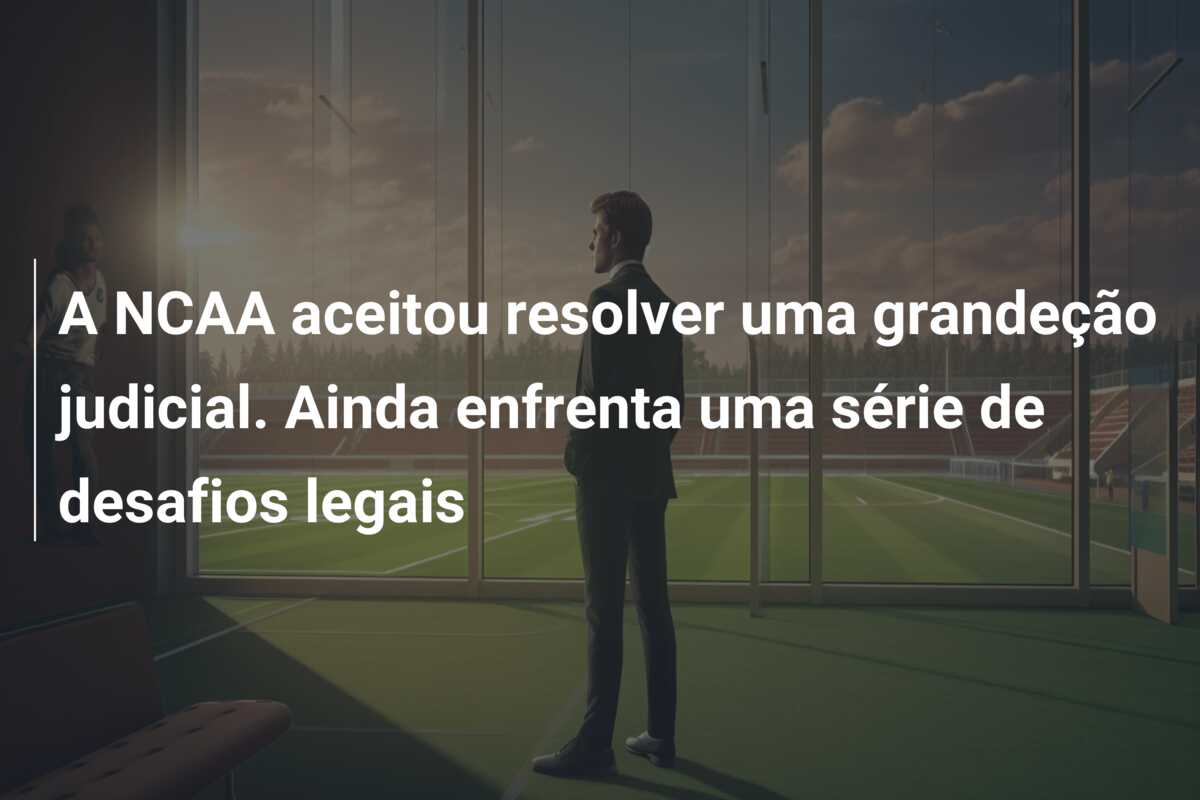 A NCAA aceitou resolver uma grandeção judicial. Ainda enfrenta uma série de desafios legais