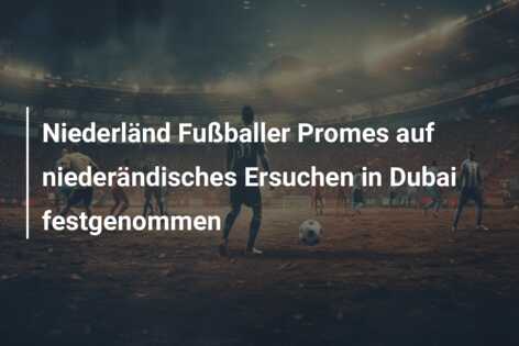Niederländ Fußballer Promes auf niederändisches Ersuchen in Dubai festgenommen