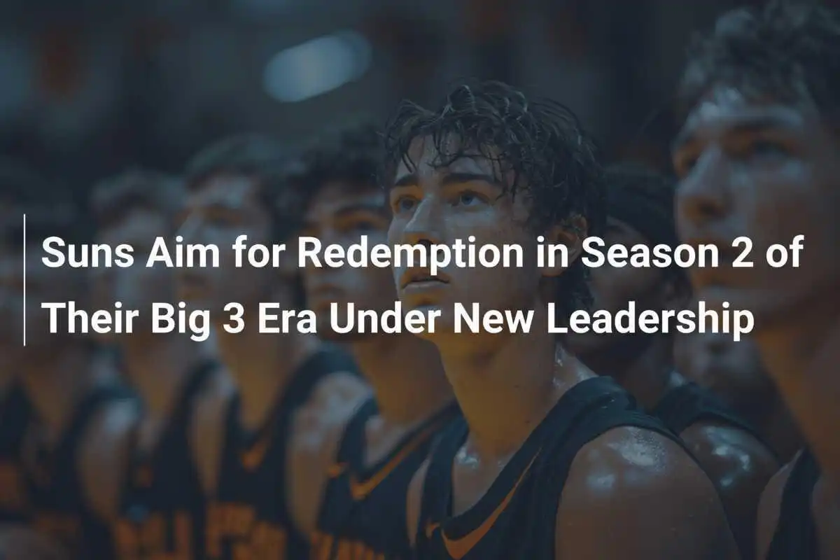 I Suns puntano al riscatto nella Stagione 2 della loro Era del Big 3 sotto nuova guida