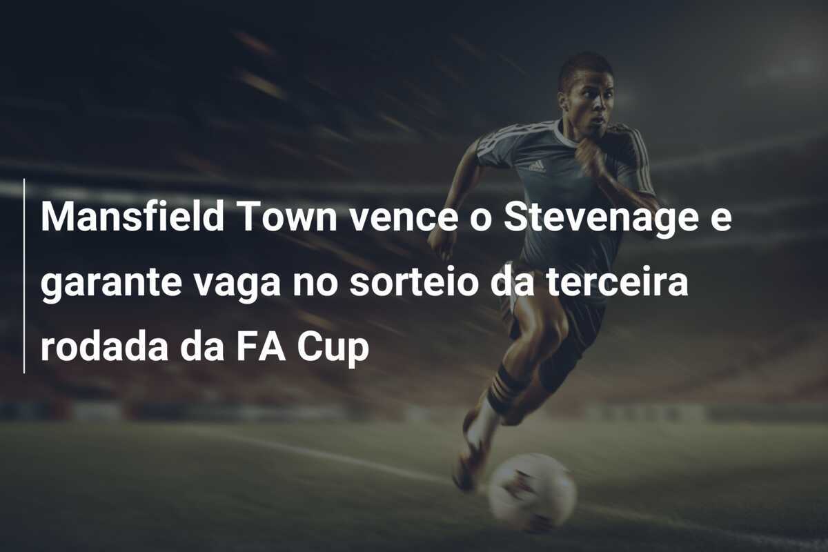 Mansfield Town vence o Stevenage e garante vaga no sorteio da terceira rodada da FA Cup