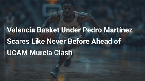 Valencia Basket unter Pedro Martínez jagt nie dagewesenen Schrecken