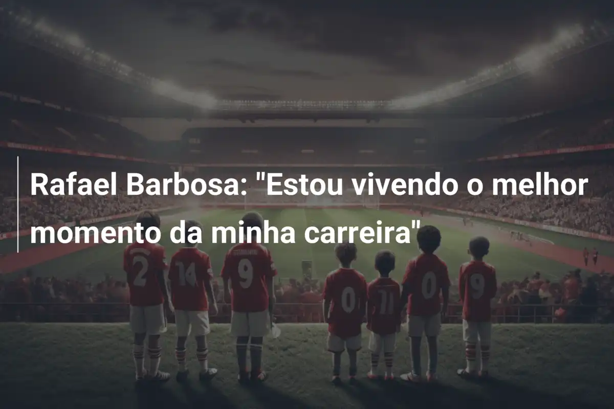 Rafael Barbosa: "Estou vivendo o melhor momento da minha carreira"