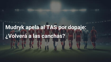 Mudryk apela al TAS por dopaje: ¿Volverá a las canchas?