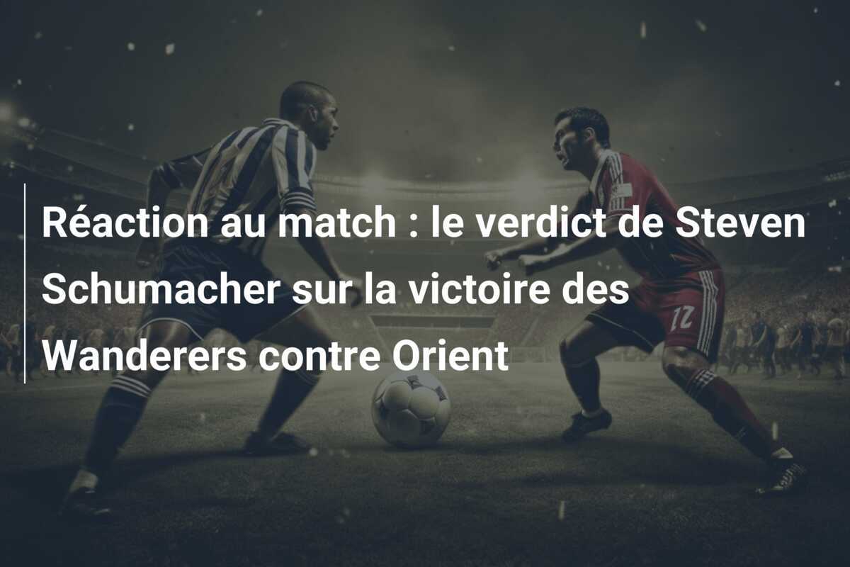 Réaction au match : le verdict de Steven Schumacher sur la victoire des Wanderers contre Orient