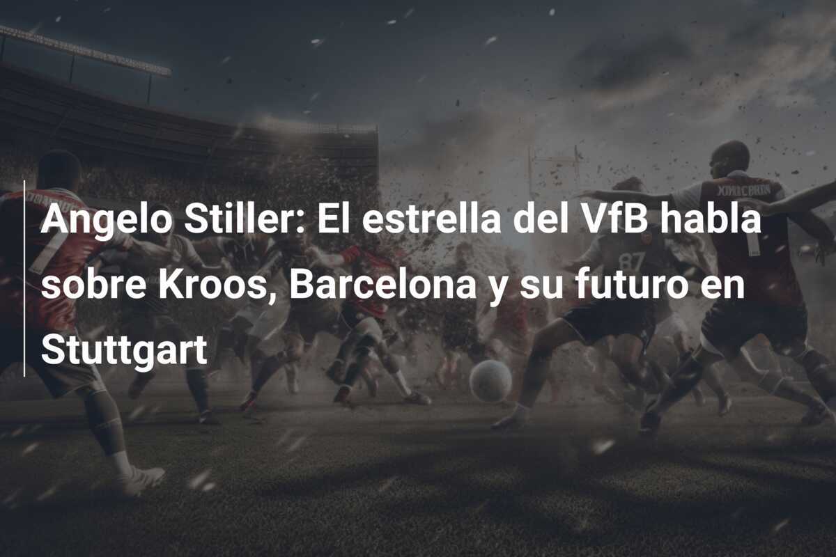 Angelo Stiller: El estrella del VfB habla sobre Kroos, Barcelona y su futuro en Stuttgart