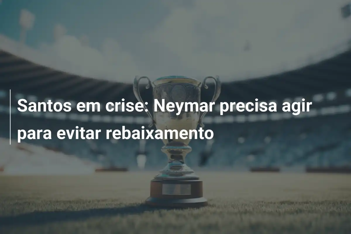 Santos em crise: Neymar precisa agir para evitar rebaixamento