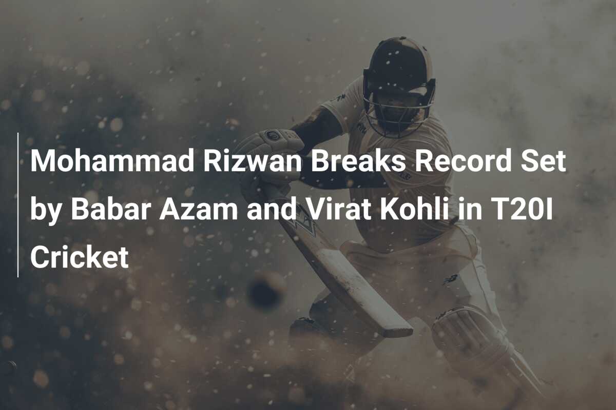 Mohammad Rizwan Breaks Record Set By Babar Azam And Virat Kohli In T20I ...