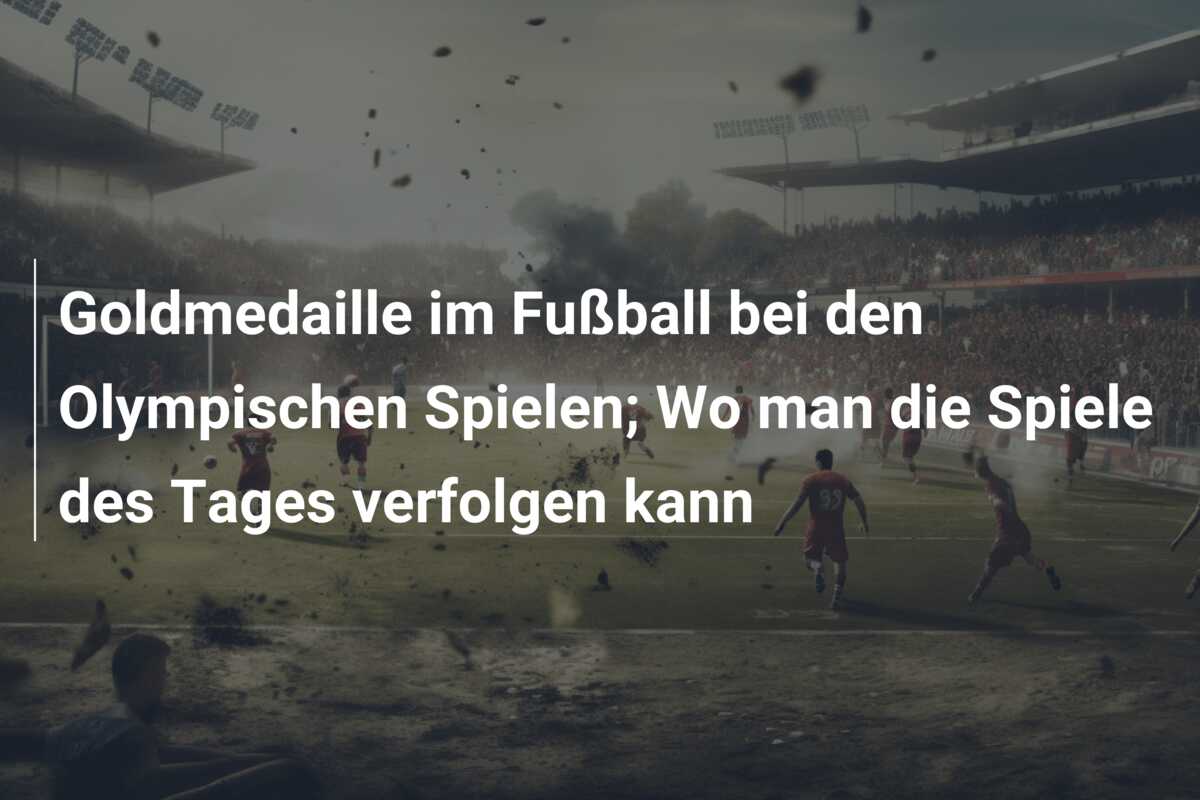 Goldmedaille im Fußball bei den Olympischen Spielen; Wo man die Spiele des Tages verfolgen kann