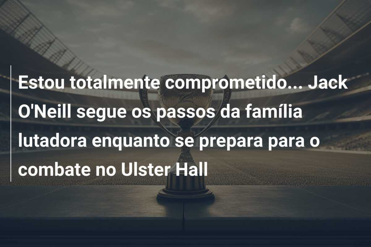 Estou totalmente comprometido... Jack O'Neill segue os passos da família lutadora enquanto se prepara para o combate no Ulster Hall
