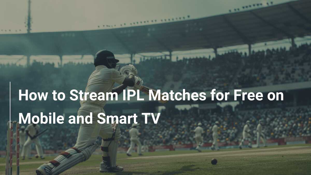 How to Stream IPL Matches for Free on Mobile and Smart TV 777score