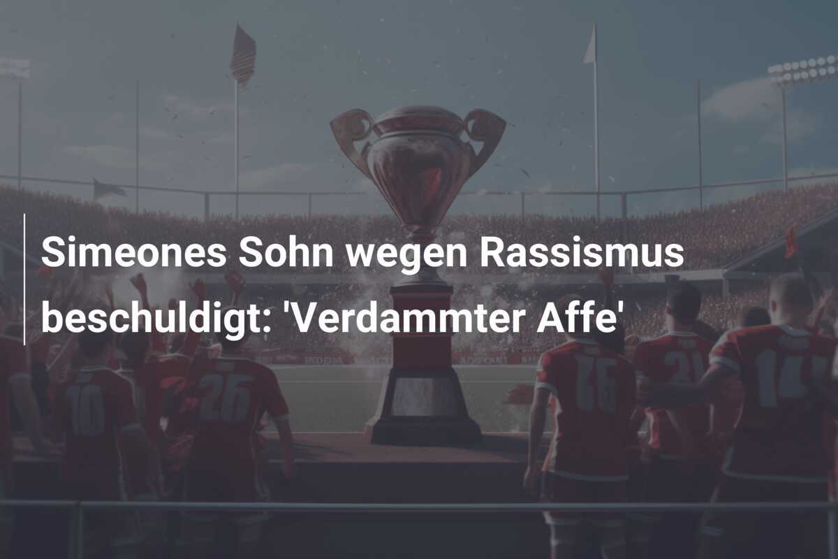 Simeones Sohn wegen Rassismus beschuldigt: 'Verdammter Affe'