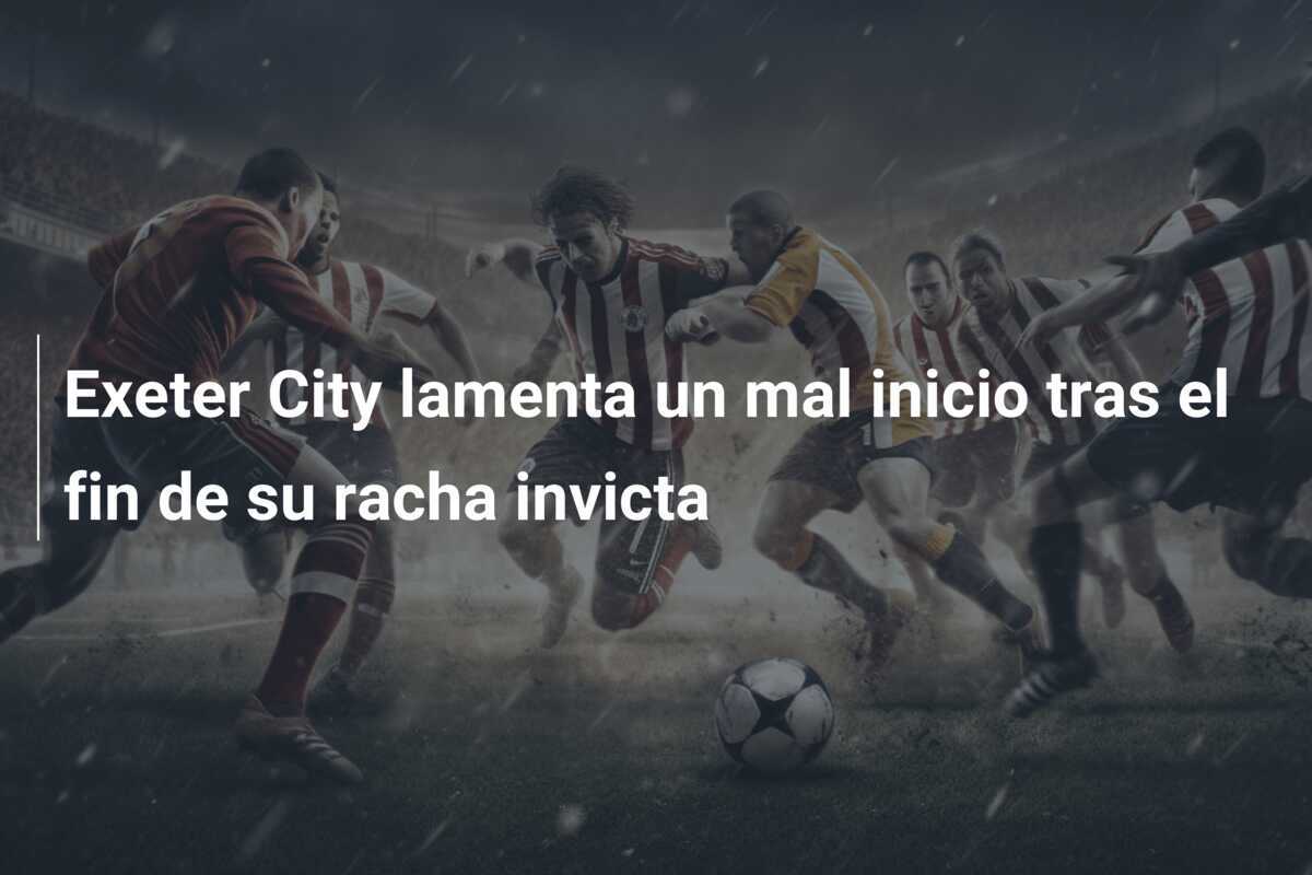 Exeter City lamenta un mal inicio tras el fin de su racha invicta