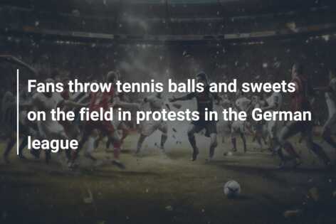Fans throw tennis balls and sweets on the field in protests in the German league