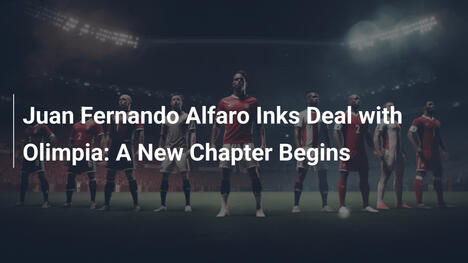 Juan Fernando Alfaro Firma con l'Olimpia: Inizia un Nuovo Capitolo