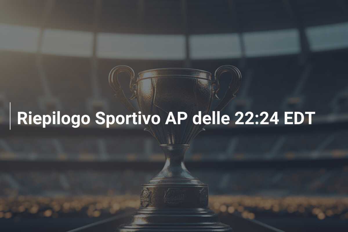 Riepilogo Sportivo AP delle 22:24 EDT