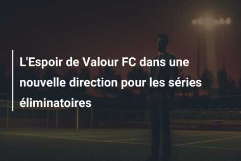 L’Espoir de Valour FC dans une nouvelle direction pour les séries éliminatoires