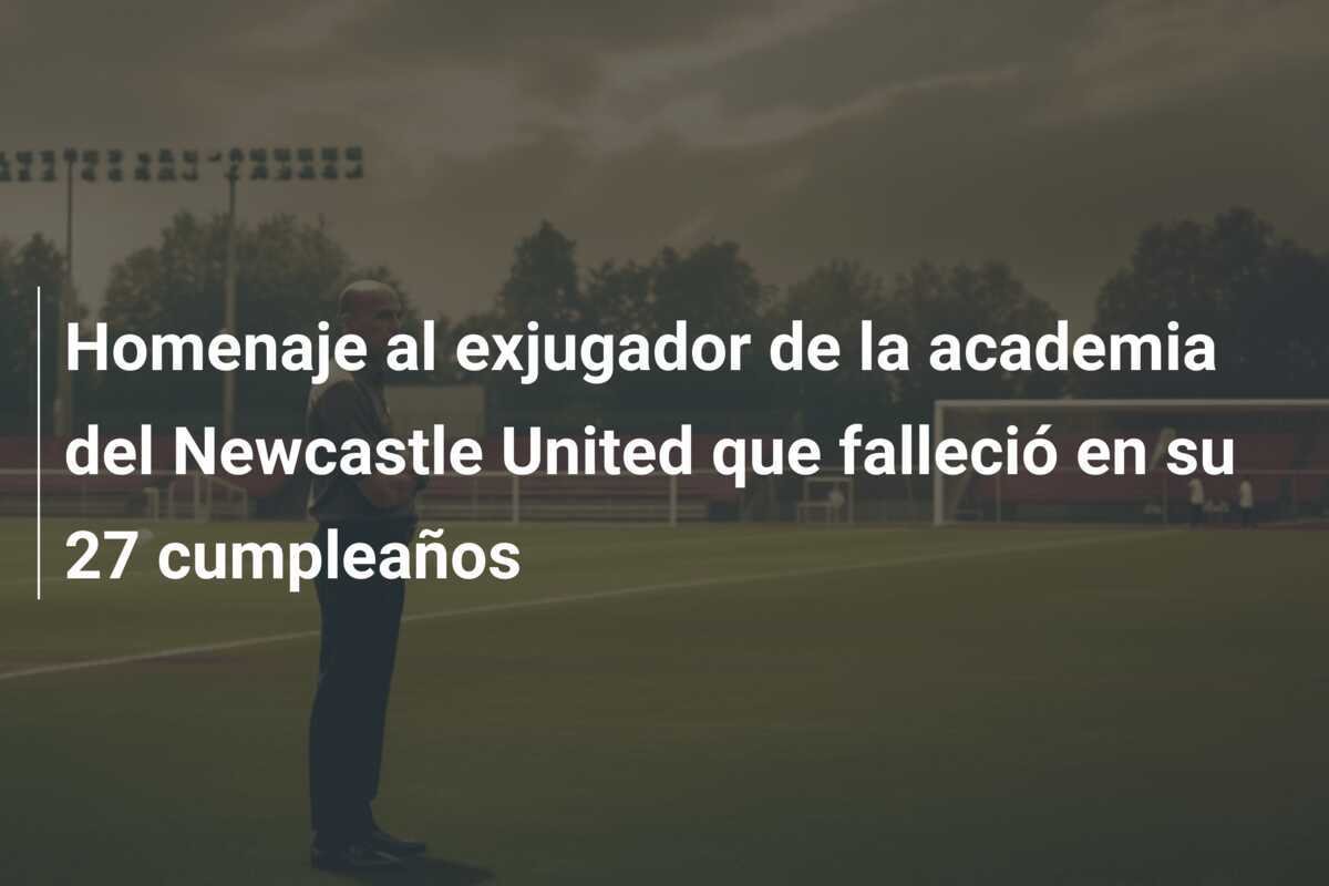 Homenaje al exjugador de la academia del Newcastle United que falleció en su 27 cumpleaños