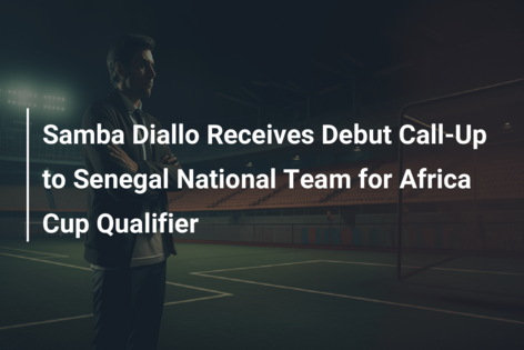 Samba Diallo Receives Debut Call-Up to Senegal National Team for Africa Cup Qualifier