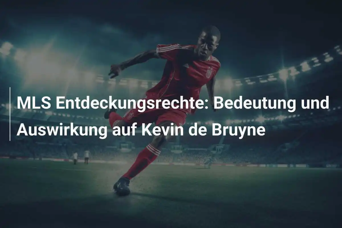 MLS Entdeckungsrechte: Bedeutung und Auswirkung auf Kevin de Bruyne