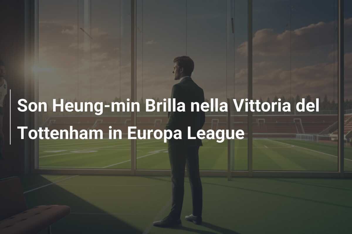 Son Heung-min Brilla nella Vittoria del Tottenham in Europa League