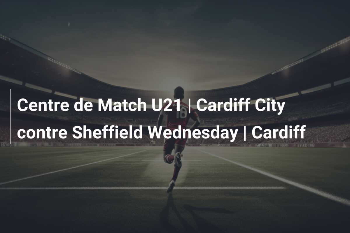 Centre de Match U21 | Cardiff City contre Sheffield Wednesday | Cardiff